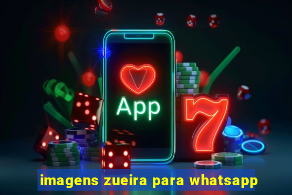 imagens zueira para whatsapp